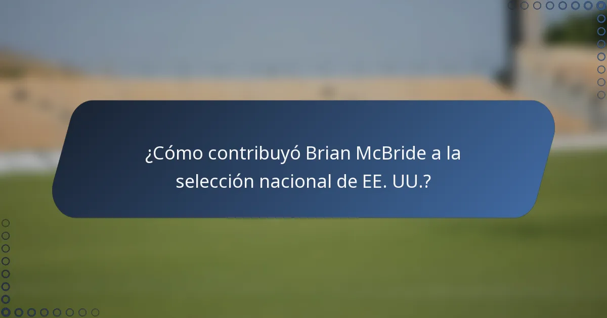 ¿Cómo contribuyó Brian McBride a la selección nacional de EE. UU.?