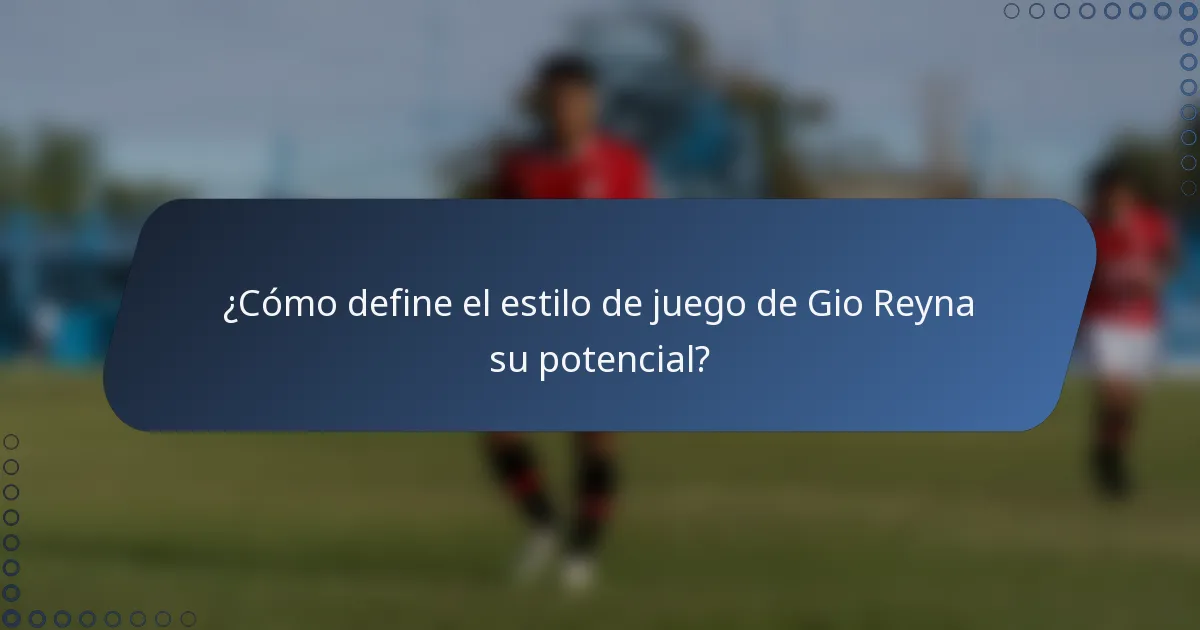 ¿Cómo define el estilo de juego de Gio Reyna su potencial?