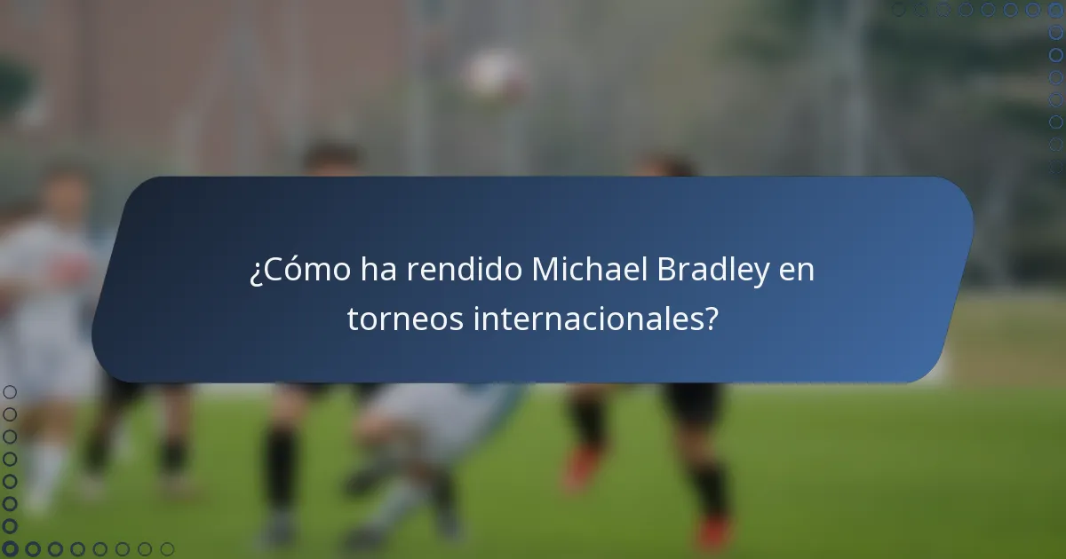 ¿Cómo ha rendido Michael Bradley en torneos internacionales?