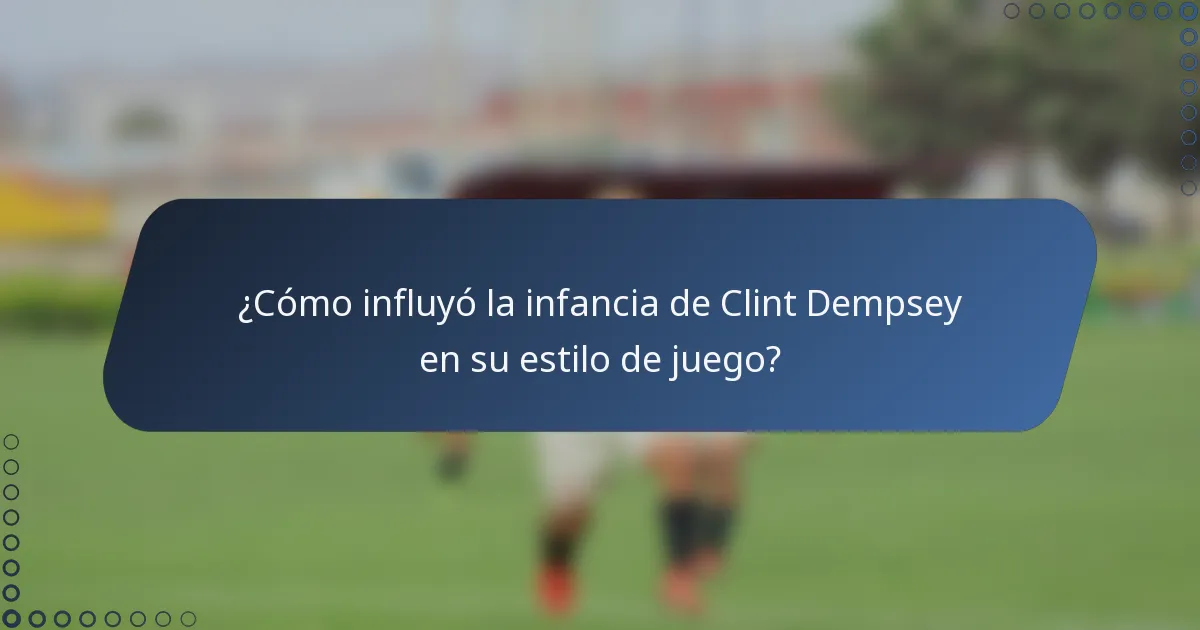 ¿Cómo influyó la infancia de Clint Dempsey en su estilo de juego?