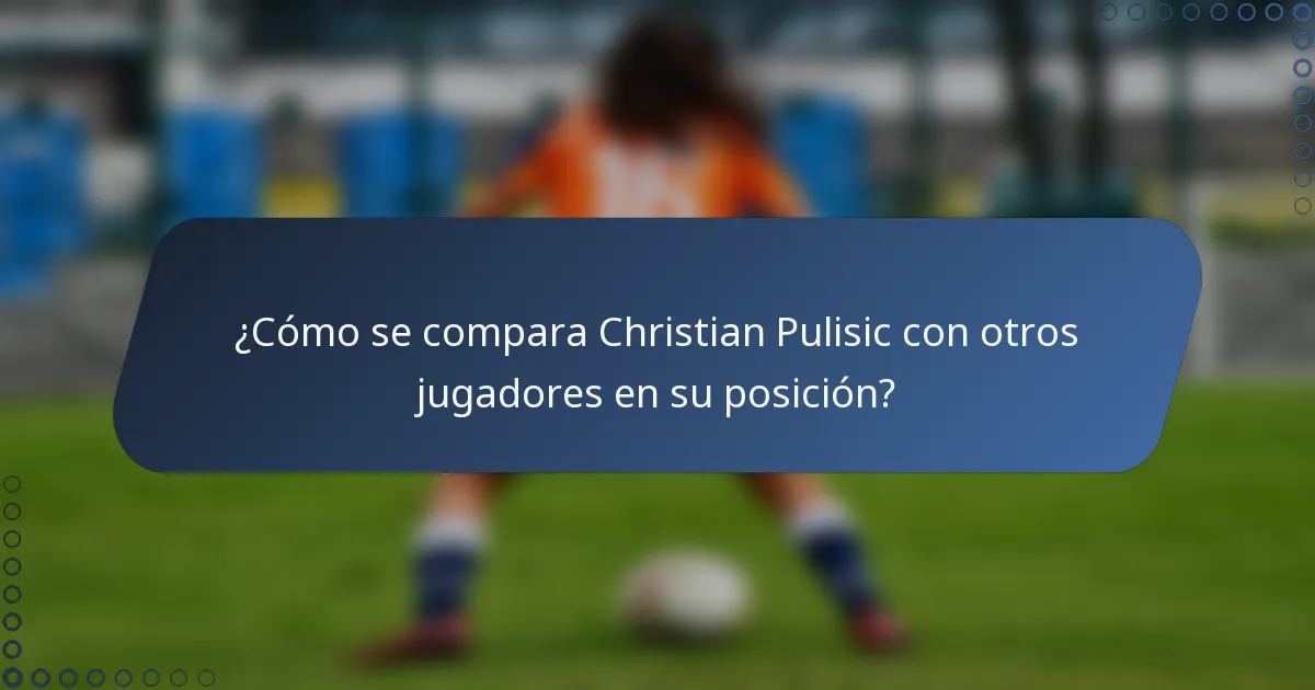 ¿Cómo se compara Christian Pulisic con otros jugadores en su posición?