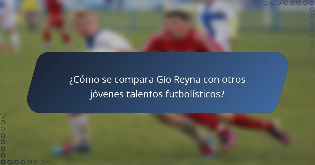 ¿Cómo se compara Gio Reyna con otros jóvenes talentos futbolísticos?