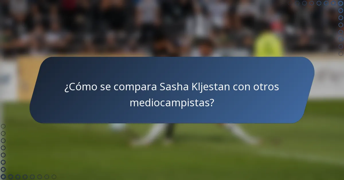 ¿Cómo se compara Sasha Kljestan con otros mediocampistas?