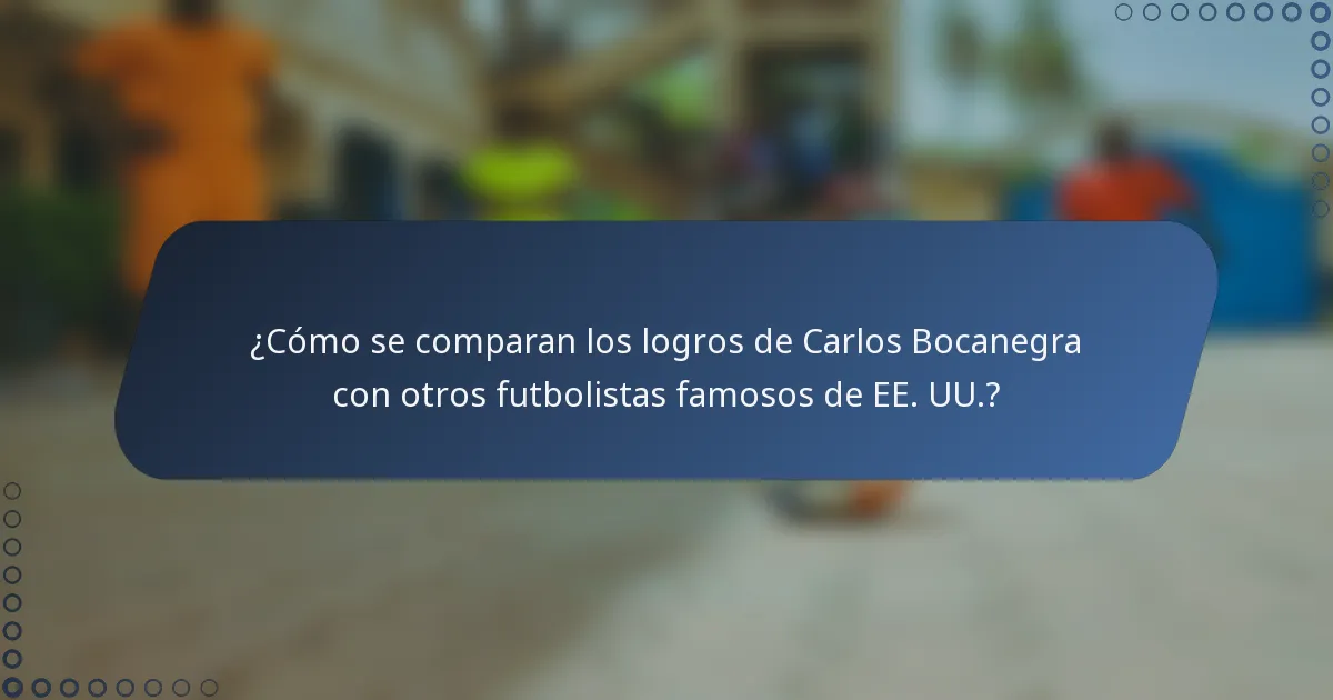 ¿Cómo se comparan los logros de Carlos Bocanegra con otros futbolistas famosos de EE. UU.?