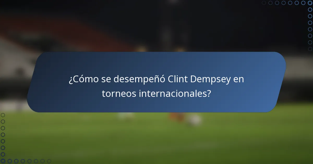 ¿Cómo se desempeñó Clint Dempsey en torneos internacionales?