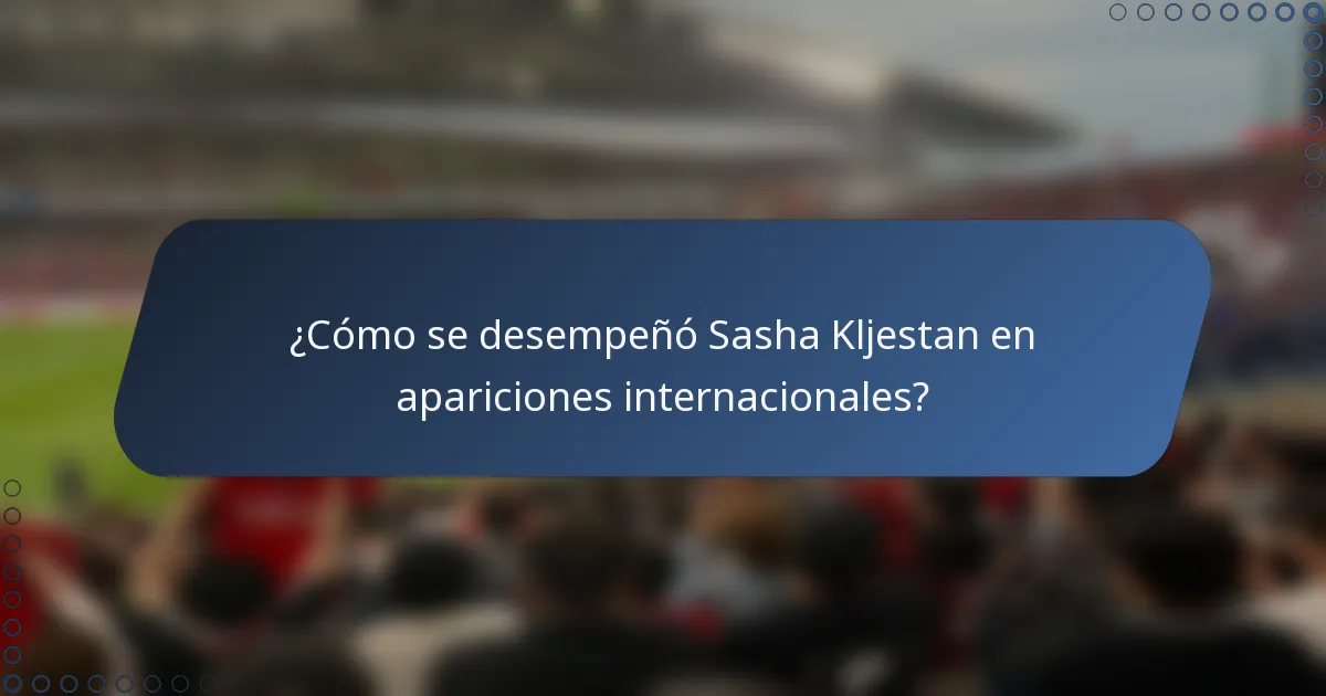 ¿Cómo se desempeñó Sasha Kljestan en apariciones internacionales?