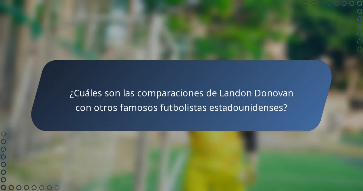 ¿Cuáles son las comparaciones de Landon Donovan con otros famosos futbolistas estadounidenses?