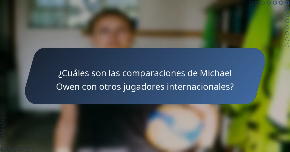 ¿Cuáles son las comparaciones de Michael Owen con otros jugadores internacionales?