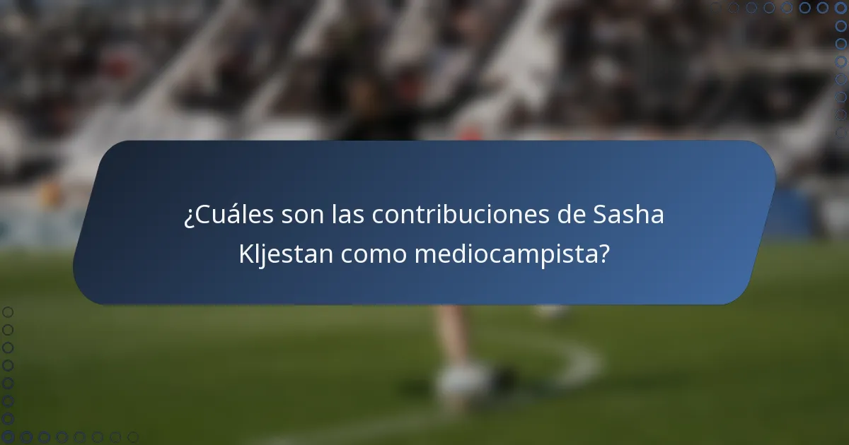 ¿Cuáles son las contribuciones de Sasha Kljestan como mediocampista?