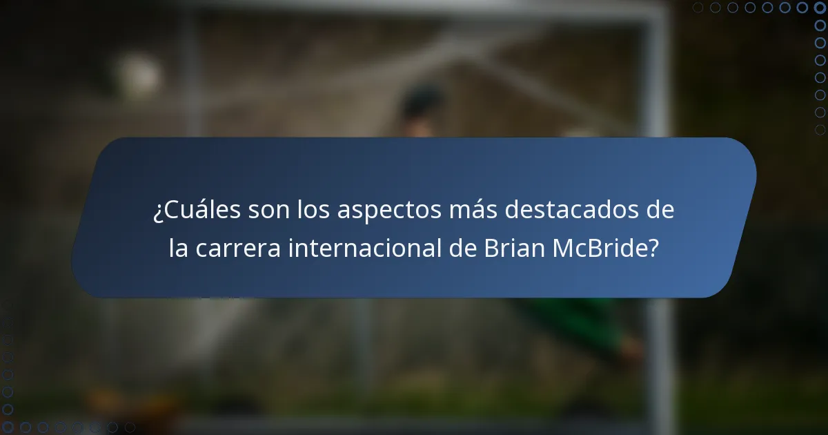 ¿Cuáles son los aspectos más destacados de la carrera internacional de Brian McBride?