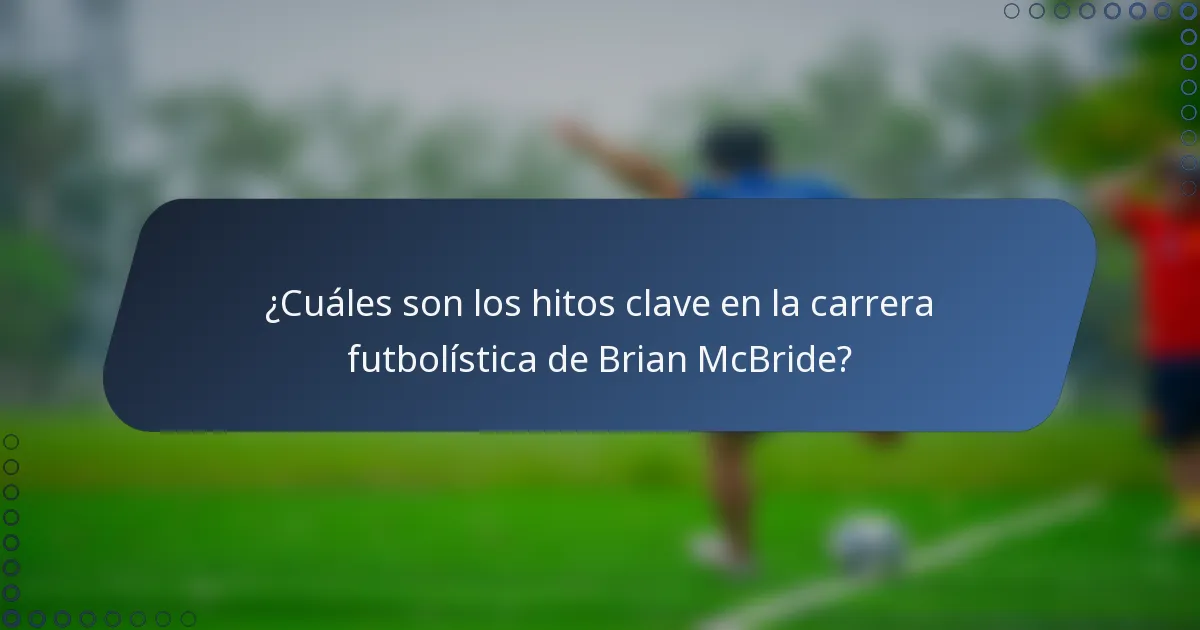 ¿Cuáles son los hitos clave en la carrera futbolística de Brian McBride?