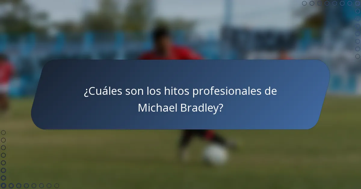 ¿Cuáles son los hitos profesionales de Michael Bradley?