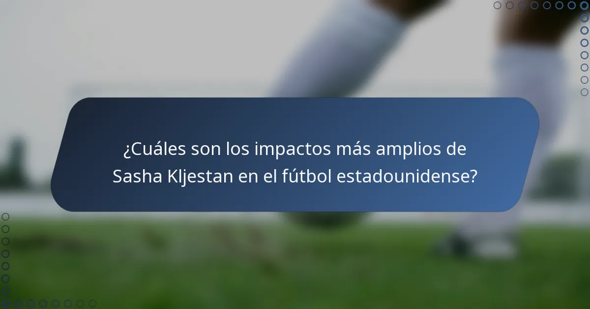 ¿Cuáles son los impactos más amplios de Sasha Kljestan en el fútbol estadounidense?