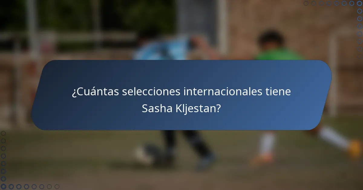 ¿Cuántas selecciones internacionales tiene Sasha Kljestan?