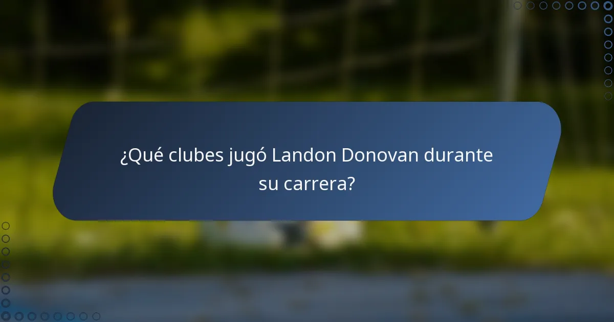 ¿Qué clubes jugó Landon Donovan durante su carrera?