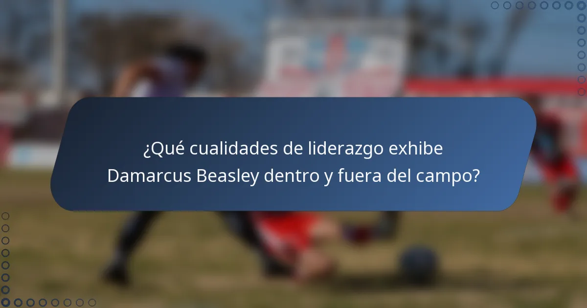 ¿Qué cualidades de liderazgo exhibe Damarcus Beasley dentro y fuera del campo?