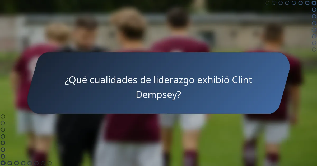¿Qué cualidades de liderazgo exhibió Clint Dempsey?