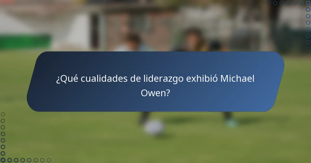 ¿Qué cualidades de liderazgo exhibió Michael Owen?
