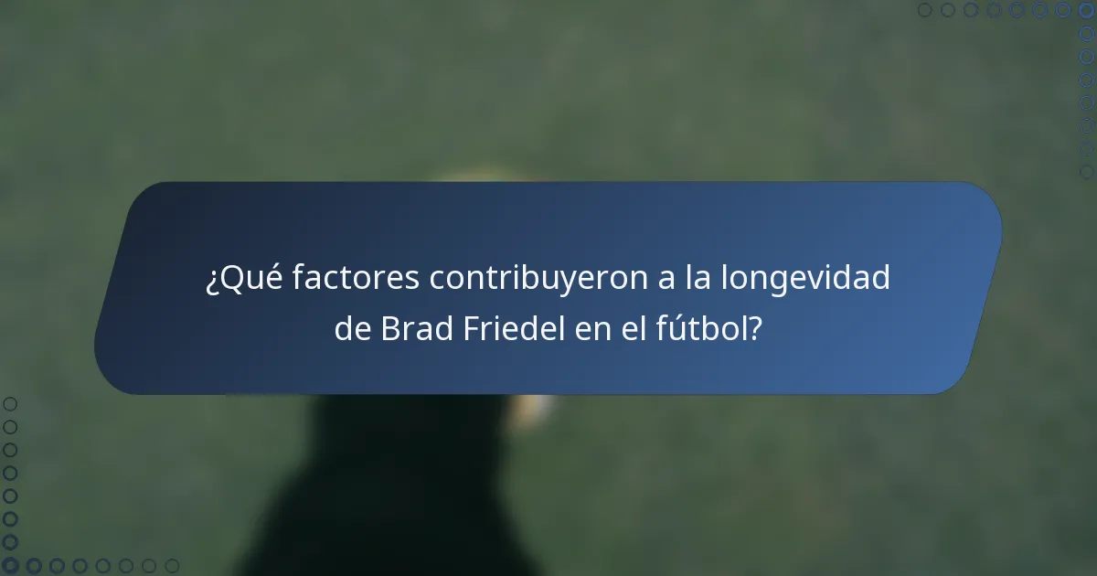 ¿Qué factores contribuyeron a la longevidad de Brad Friedel en el fútbol?