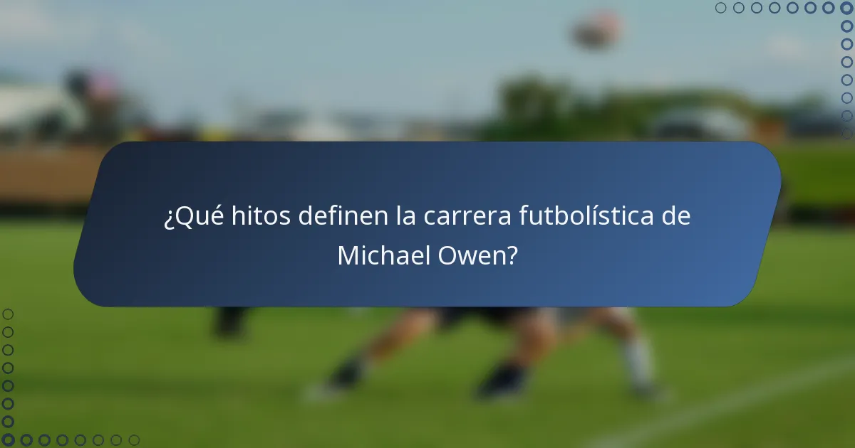¿Qué hitos definen la carrera futbolística de Michael Owen?