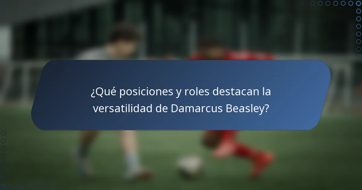 ¿Qué posiciones y roles destacan la versatilidad de Damarcus Beasley?