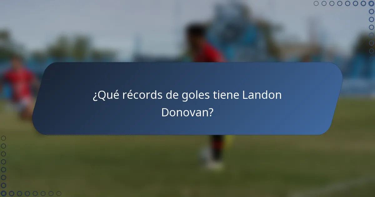 ¿Qué récords de goles tiene Landon Donovan?