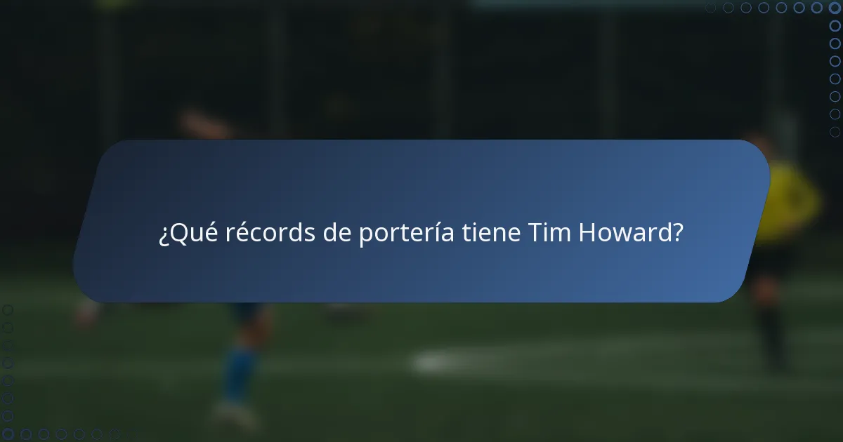 ¿Qué récords de portería tiene Tim Howard?